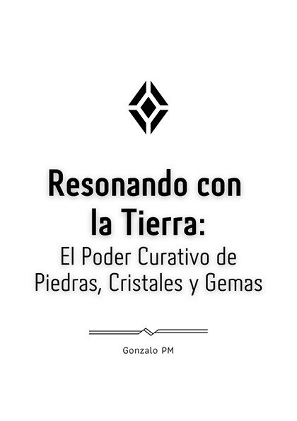 Resonando con la Tierra: El Poder Curativo de Piedras, Cristales y Gemas (PDF).
